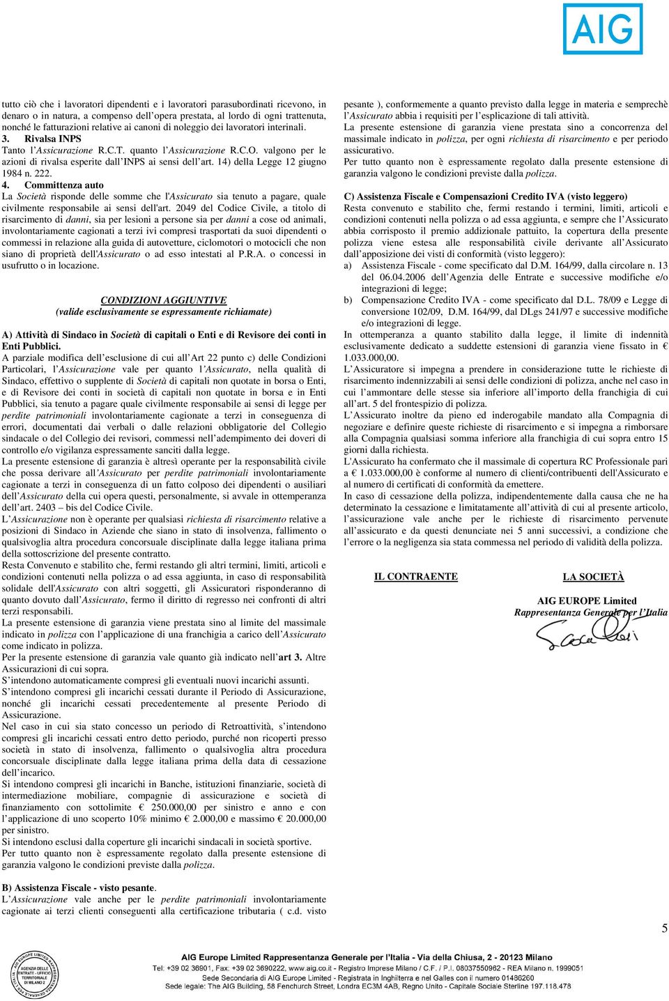 14) della Legge 12 giugno 1984 n. 222. 4. Committenza auto La Società risponde delle somme che l'assicurato sia tenuto a pagare, quale civilmente responsabile ai sensi dell'art.