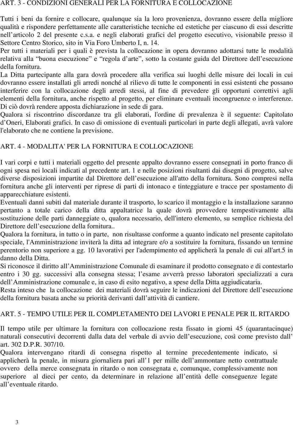 14. Per tutti i materiali per i quali è prevista la collocazione in opera dovranno adottarsi tutte le modalità relativa alla buona esecuzione e regola d arte, sotto la costante guida del Direttore