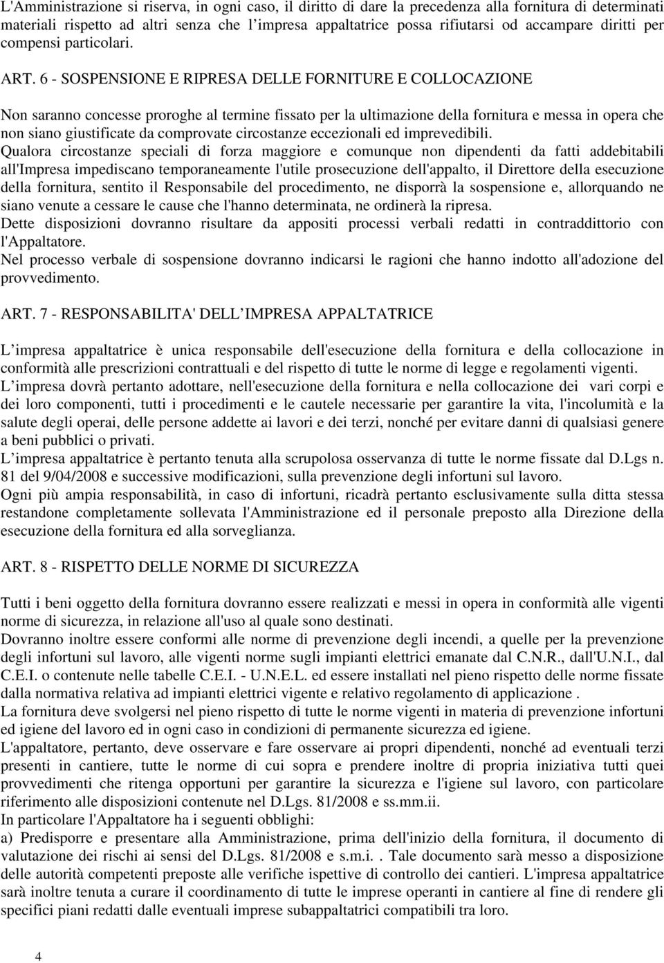 6 - SOSPENSIONE E RIPRESA DELLE FORNITURE E COLLOCAZIONE Non saranno concesse proroghe al termine fissato per la ultimazione della fornitura e messa in opera che non siano giustificate da comprovate