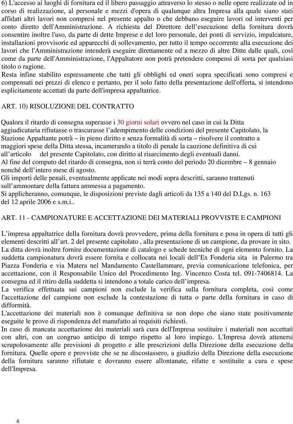 A richiesta del Direttore dell esecuzione della fornitura dovrà consentire inoltre l'uso, da parte di dette Imprese e del loro personale, dei ponti di servizio, impalcature, installazioni provvisorie