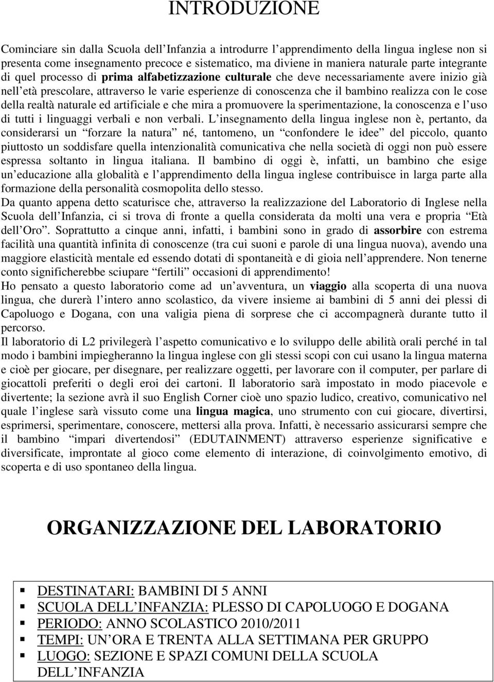 le cose della realtà naturale ed artificiale e che mira a promuovere la sperimentazione, la conoscenza e l uso di tutti i linguaggi verbali e non verbali.