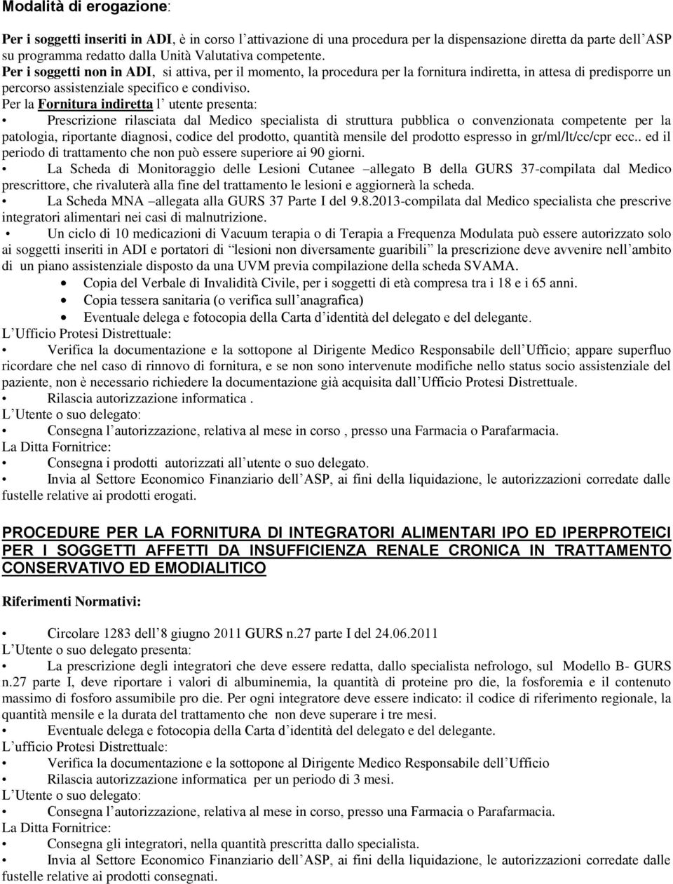 Per la Fornitura indiretta l utente presenta: Prescrizione rilasciata dal Medico specialista di struttura pubblica o convenzionata competente per la patologia, riportante diagnosi, codice del