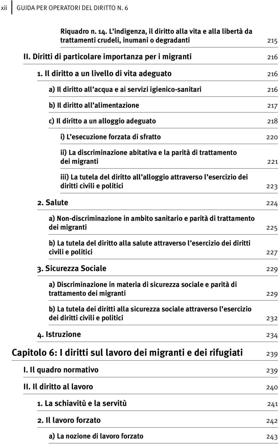 Il diritto a un livello di vita adeguato 216 a) Il diritto all acqua e ai servizi igienico-sanitari 216 b) Il diritto all alimentazione 217 c) Il diritto a un alloggio adeguato 218 i) L esecuzione