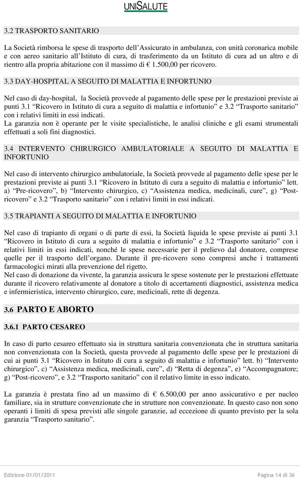 3 DAY-HOSPITAL A SEGUITO DI MALATTIA E INFORTUNIO Nel caso di day-hospital, la Società provvede al pagamento delle spese per le prestazioni previste ai punti 3.