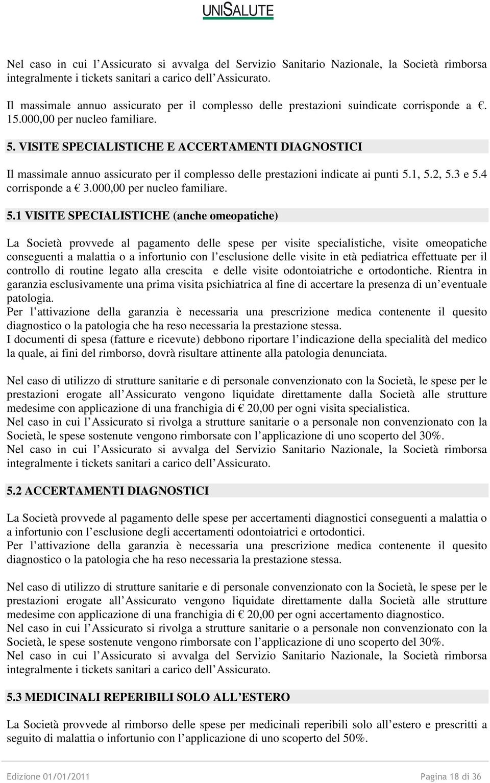 VISITE SPECIALISTICHE E ACCERTAMENTI DIAGNOSTICI Il massimale annuo assicurato per il complesso delle prestazioni indicate ai punti 5.