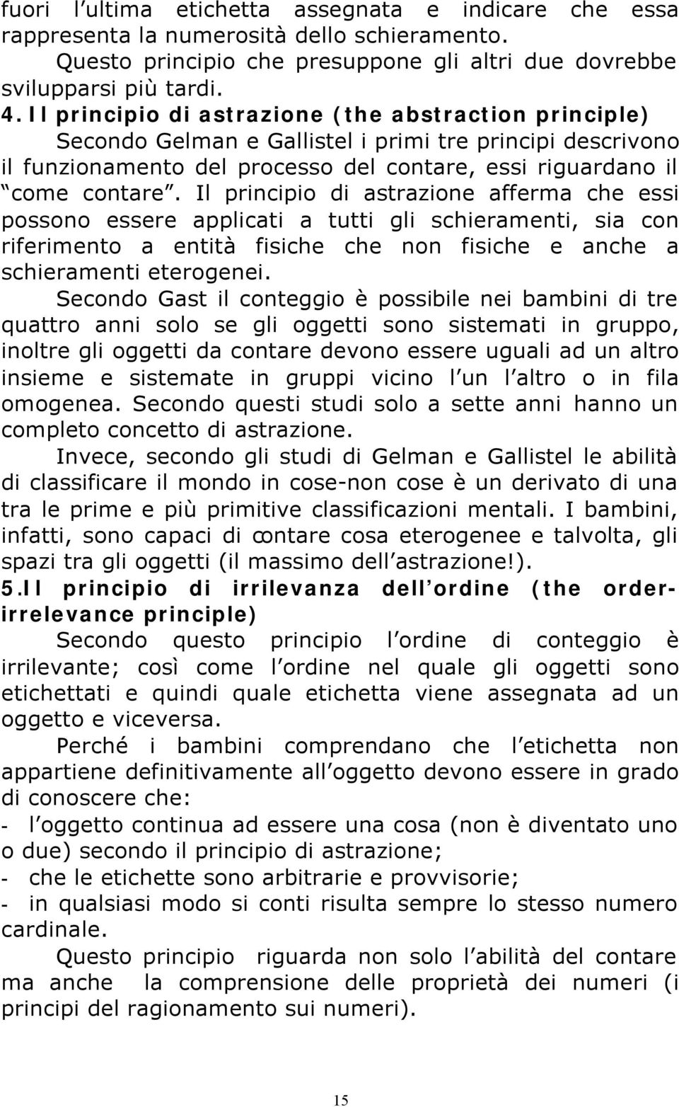 Il principio di astrazione afferma che essi possono essere applicati a tutti gli schieramenti, sia con riferimento a entità fisiche che non fisiche e anche a schieramenti eterogenei.