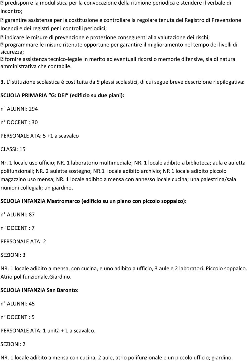 garantire il miglioramento nel tempo dei livelli di sicurezza; fornire assistenza tecnico-legale in merito ad eventuali ricorsi o memorie difensive, sia di natura amministrativa che contabile. 3.