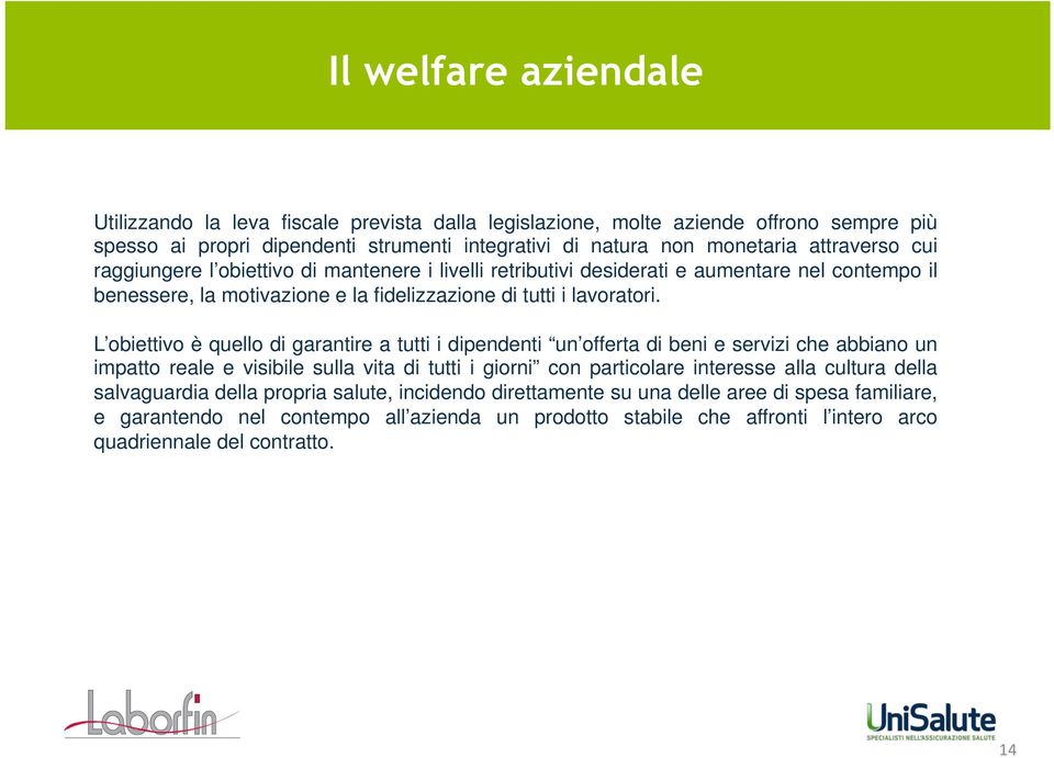 L obiettivo è quello di garantire a tutti i dipendenti un offerta di beni e servizi che abbiano un impatto reale e visibile sulla vita di tutti i giorni con particolare interesse alla cultura