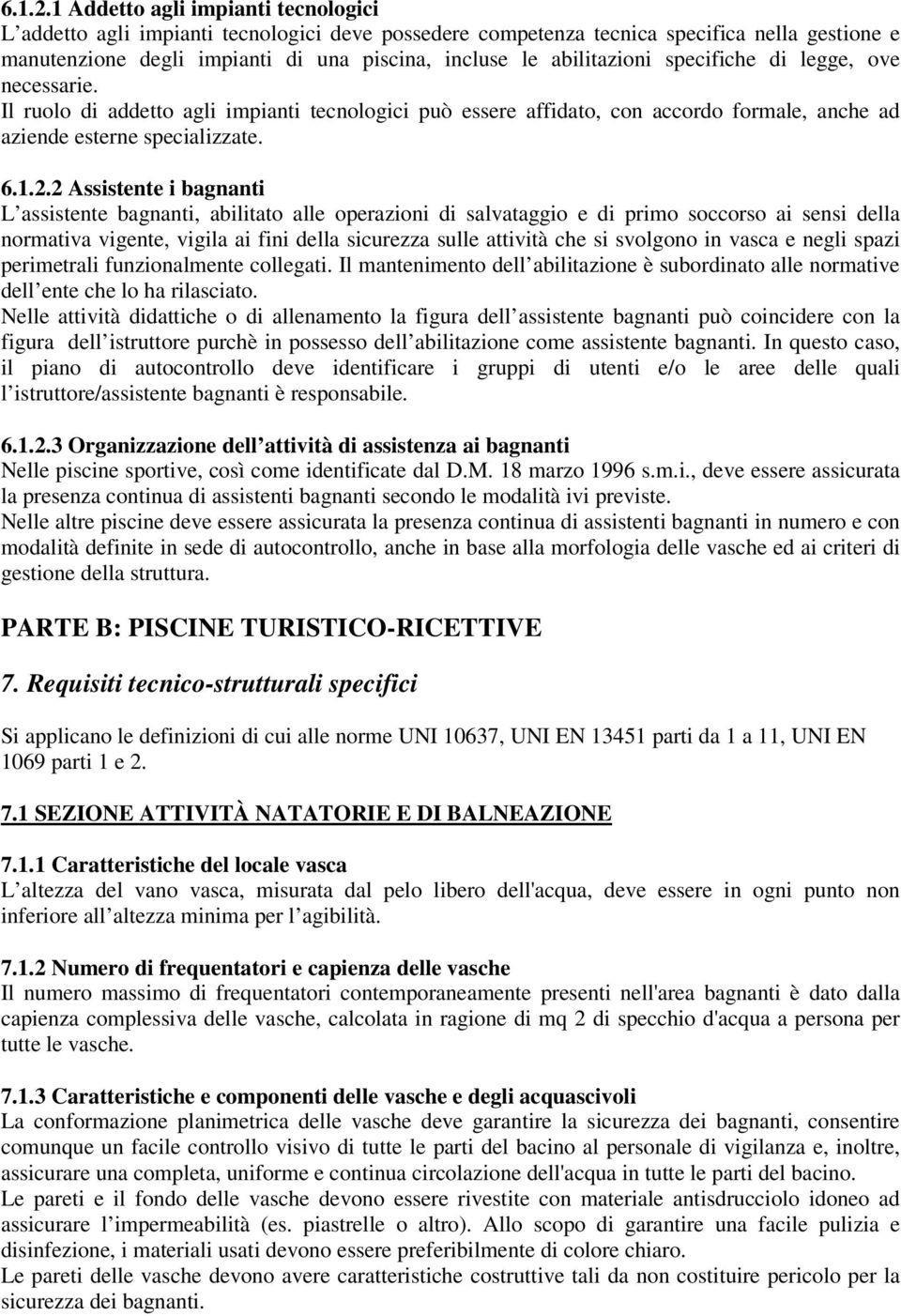 abilitazioni specifiche di legge, ove necessarie. Il ruolo di addetto agli impianti tecnologici può essere affidato, con accordo formale, anche ad aziende esterne specializzate.