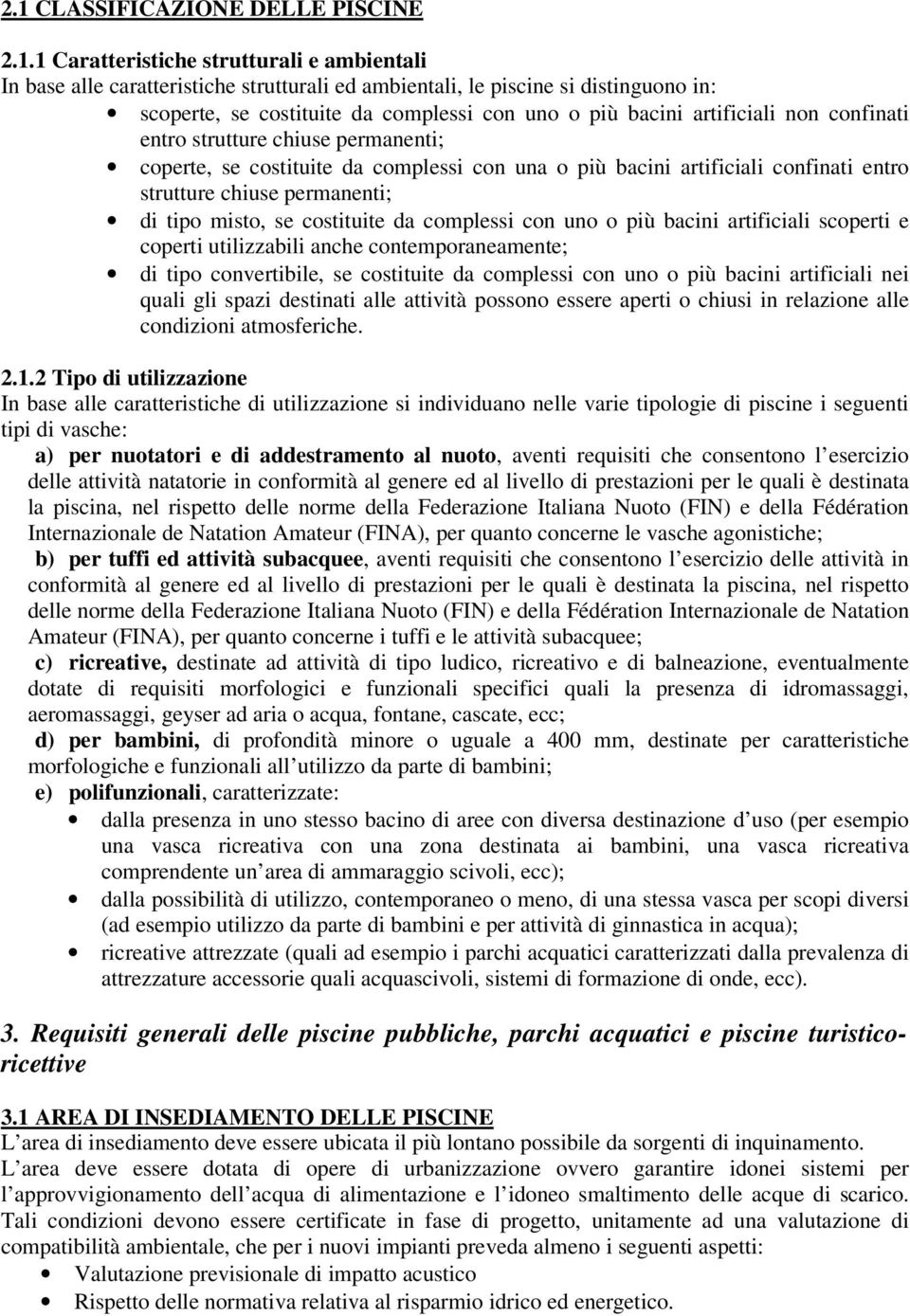 permanenti; di tipo misto, se costituite da complessi con uno o più bacini artificiali scoperti e coperti utilizzabili anche contemporaneamente; di tipo convertibile, se costituite da complessi con