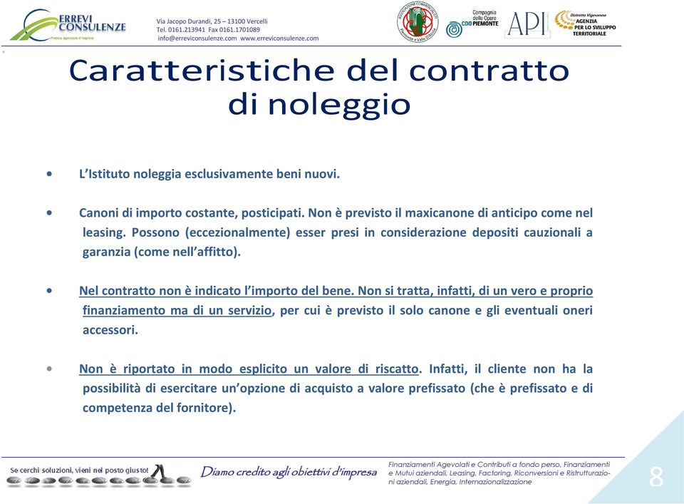 Nel contratto non è indicato l importo del bene. Non si tratta, infatti, di un vero e proprio finanziamento ma di un servizio, per cui è previsto il solo canone e gli eventuali oneri accessori.