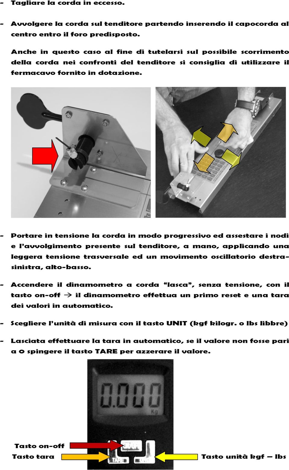 - Portare in tensione la corda in modo progressivo ed assestare i nodi e l avvolgimento presente sul tenditore, a mano, applicando una leggera tensione trasversale ed un movimento oscillatorio