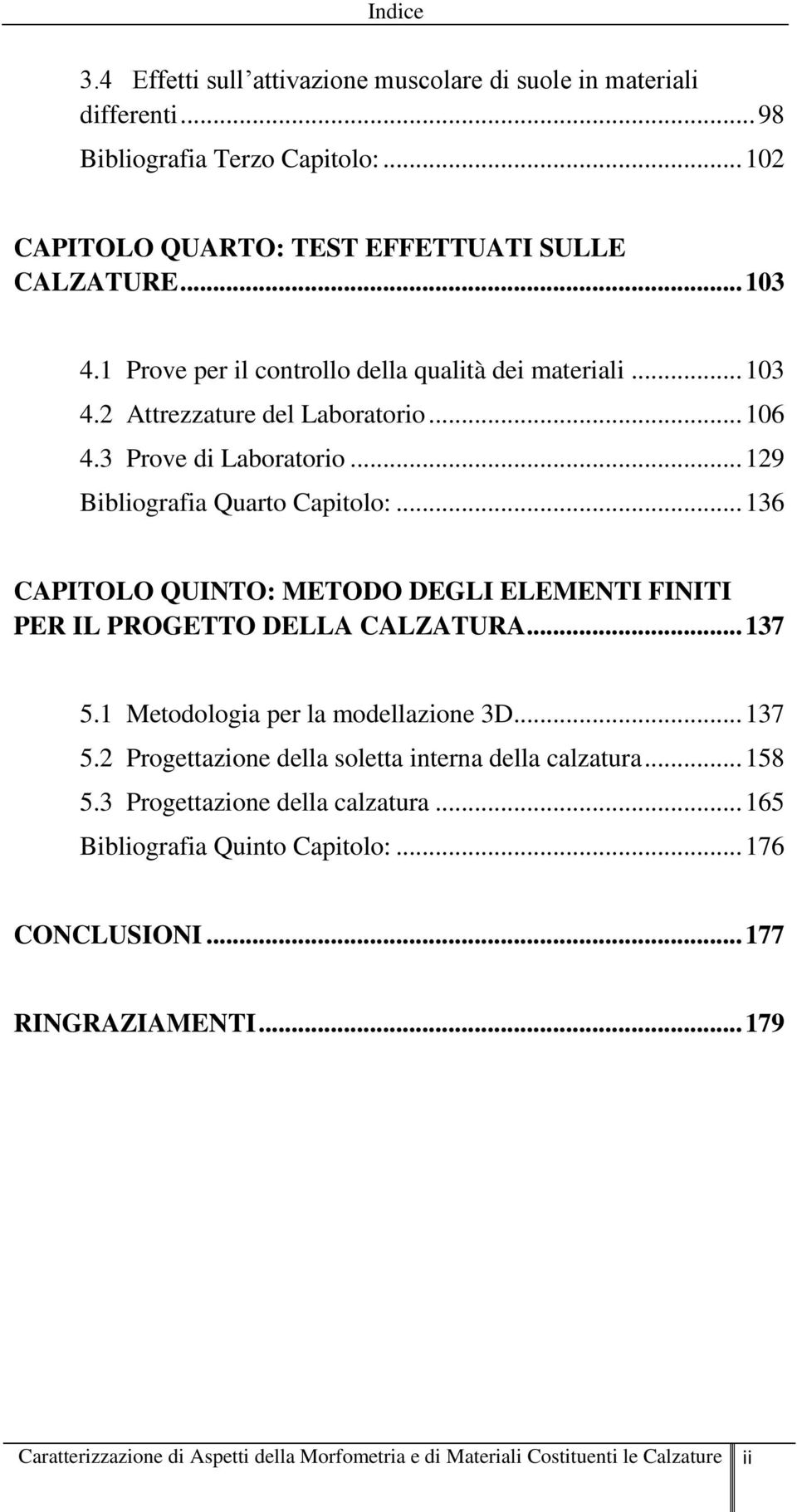 .. 136 CAPITOLO QUINTO: METODO DEGLI ELEMENTI FINITI PER IL PROGETTO DELLA CALZATURA... 137 5.1 Metodologia per la modellazione 3D... 137 5.2 Progettazione della soletta interna della calzatura.