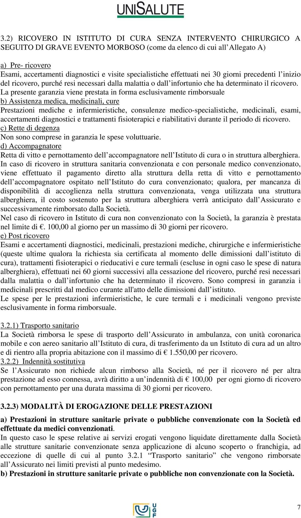 La presente garanzia viene prestata in forma esclusivamente rimborsuale b) Assistenza medica, medicinali, cure Prestazioni mediche e infermieristiche, consulenze medico-specialistiche, medicinali,