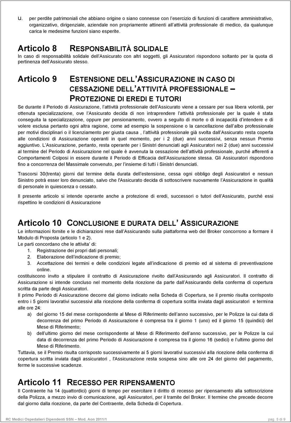 Articolo 8 RESPONSABILITÀ SOLIDALE In caso di responsabilità solidale dell Assicurato con altri soggetti, gli Assicuratori rispondono soltanto per la quota di pertinenza dell Assicurato stesso.