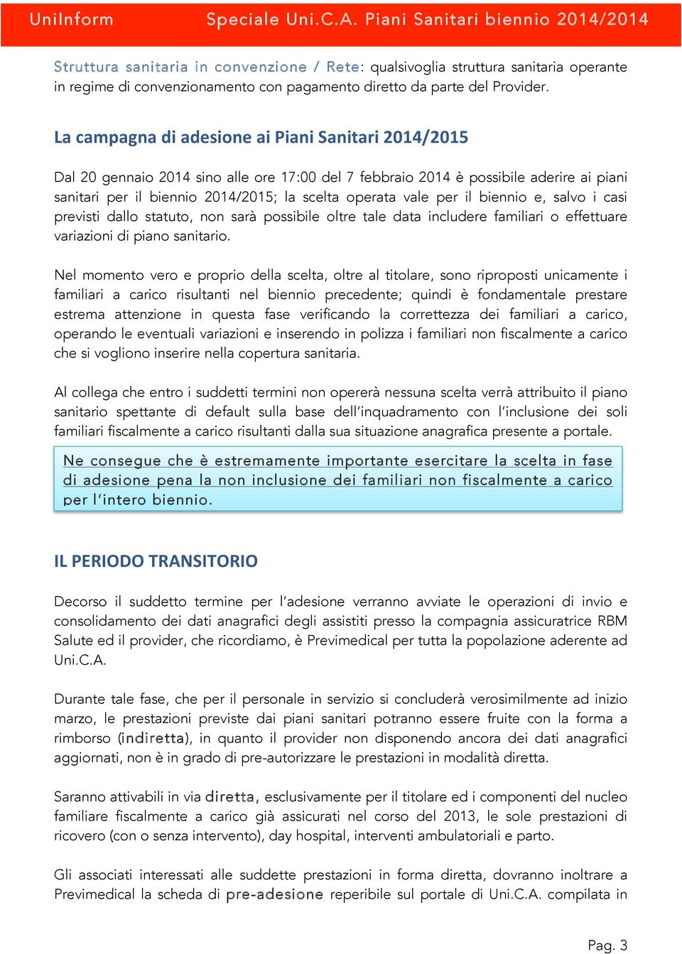 per il biennio e, salvo i casi previsti dallo statuto, non sarà possibile oltre tale data includere familiari o effettuare variazioni di piano sanitario.