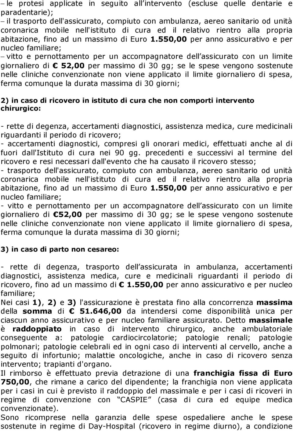 550,00 per anno assicurativo e per nucleo familiare; vitto e pernottamento per un accompagnatore dell assicurato con un limite giornaliero di 52,00 per massimo di 30 gg; se le spese vengono sostenute