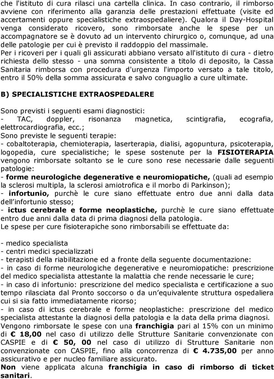 Qualora il Day-Hospital venga considerato ricovero, sono rimborsate anche le spese per un accompagnatore se è dovuto ad un intervento chirurgico o, comunque, ad una delle patologie per cui è previsto