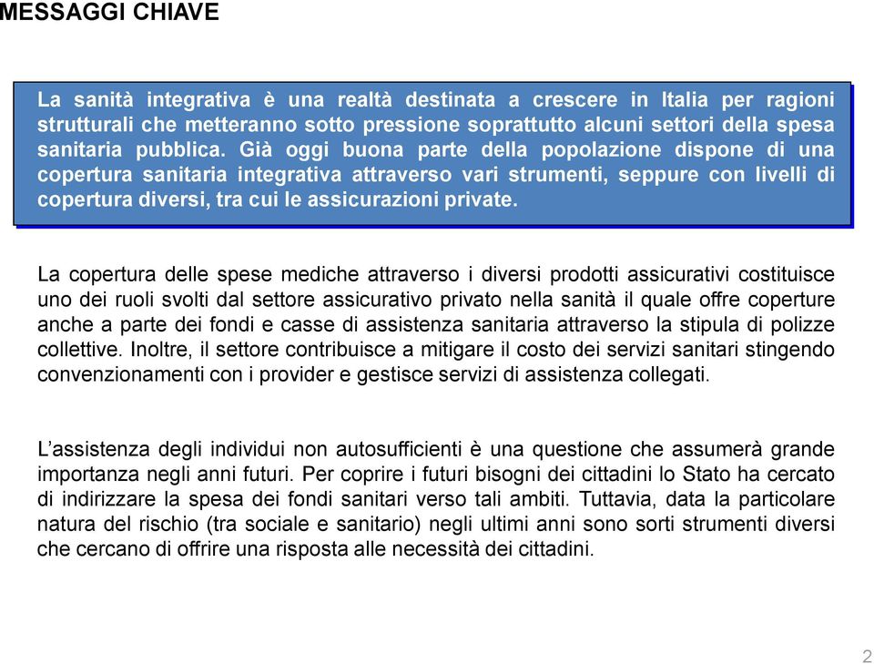 La copertura delle spese mediche attraverso i diversi prodotti assicurativi costituisce uno dei ruoli svolti dal settore assicurativo privato nella sanità il quale offre coperture anche a parte dei