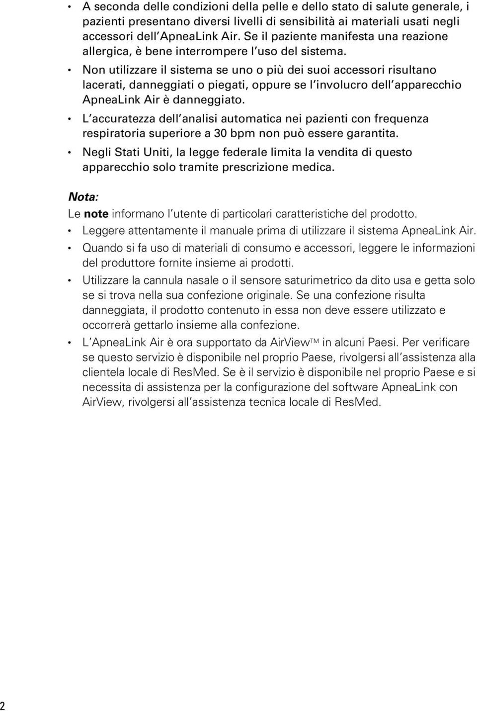 Non utilizzare il sistema se uno o più dei suoi accessori risultano lacerati, danneggiati o piegati, oppure se l involucro dell apparecchio ApneaLink Air è danneggiato.