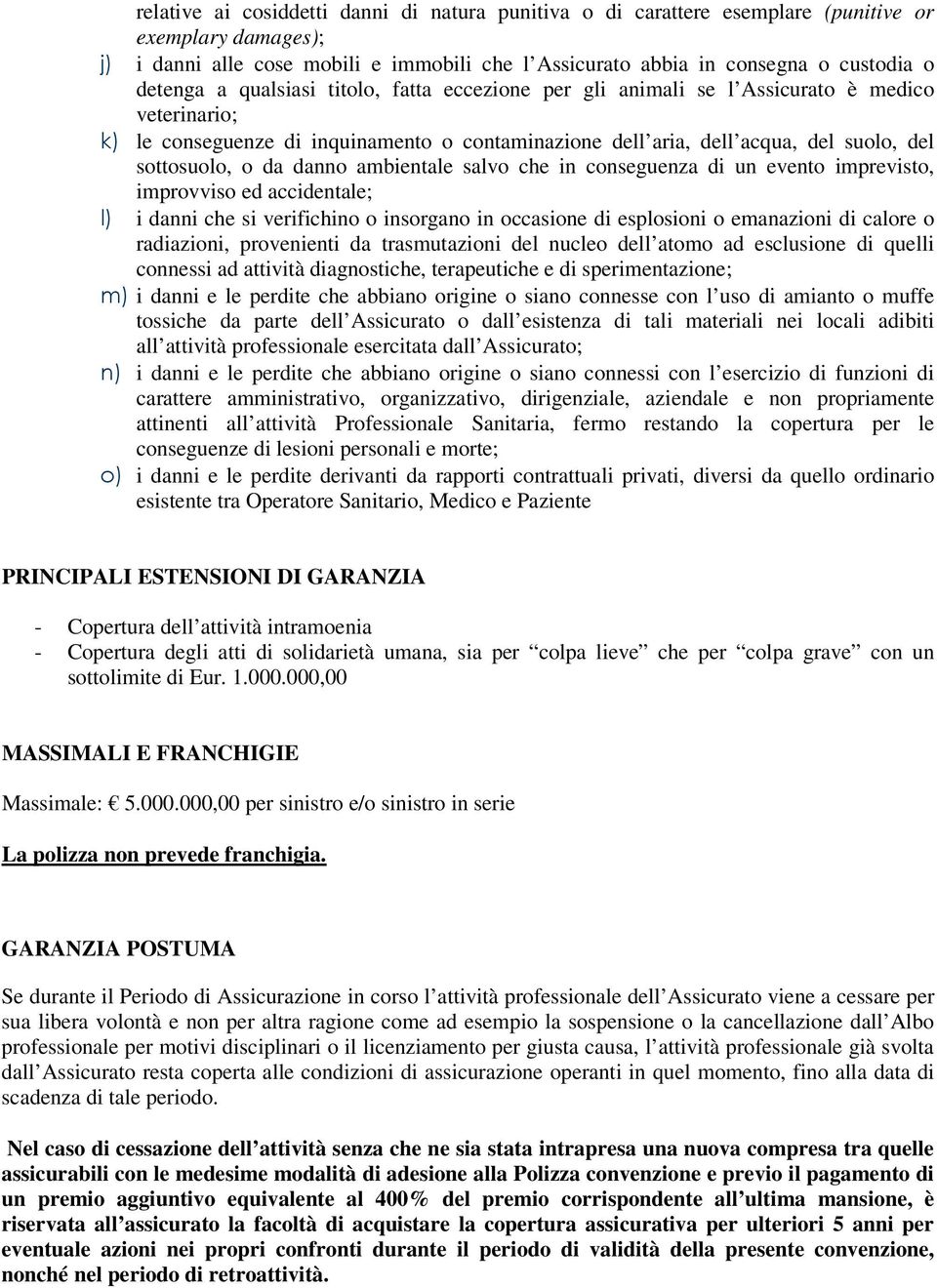 o da danno ambientale salvo che in conseguenza di un evento imprevisto, improvviso ed accidentale; l) i danni che si verifichino o insorgano in occasione di esplosioni o emanazioni di calore o