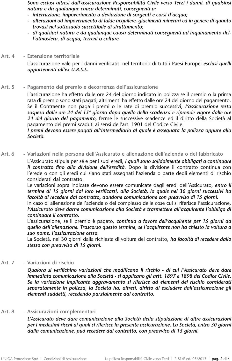 qualunque causa determinati conseguenti ad inquinamento dell atmosfera, di acqua, terreni o colture. Art.