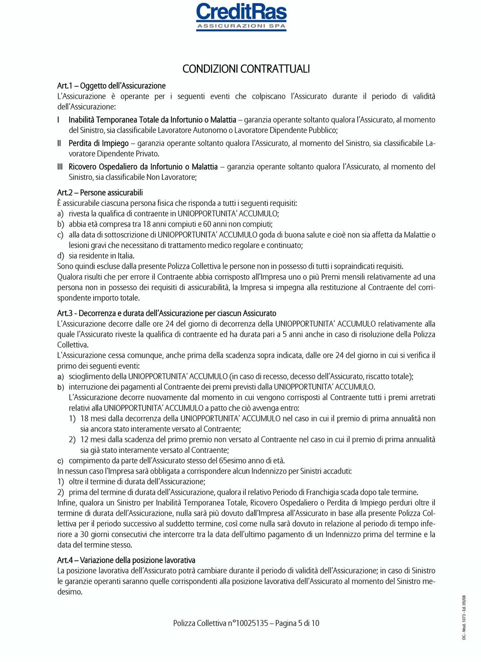 Infortunio o Malattia garanzia operante soltanto qualora l Assicurato, al momento del Sinistro, sia classificabile Lavoratore Autonomo o Lavoratore Dipendente Pubblico; II Perdita di Impiego garanzia