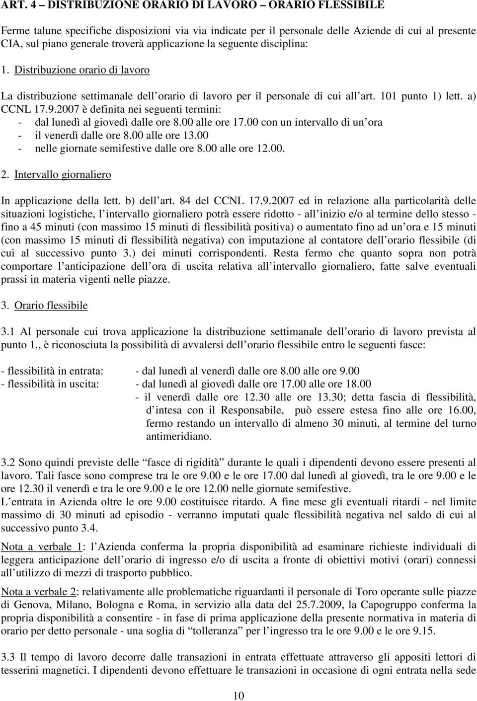 2007 è definita nei seguenti termini: - dal lunedì al giovedì dalle ore 8.00 alle ore 17.00 con un intervallo di un ora - il venerdì dalle ore 8.00 alle ore 13.