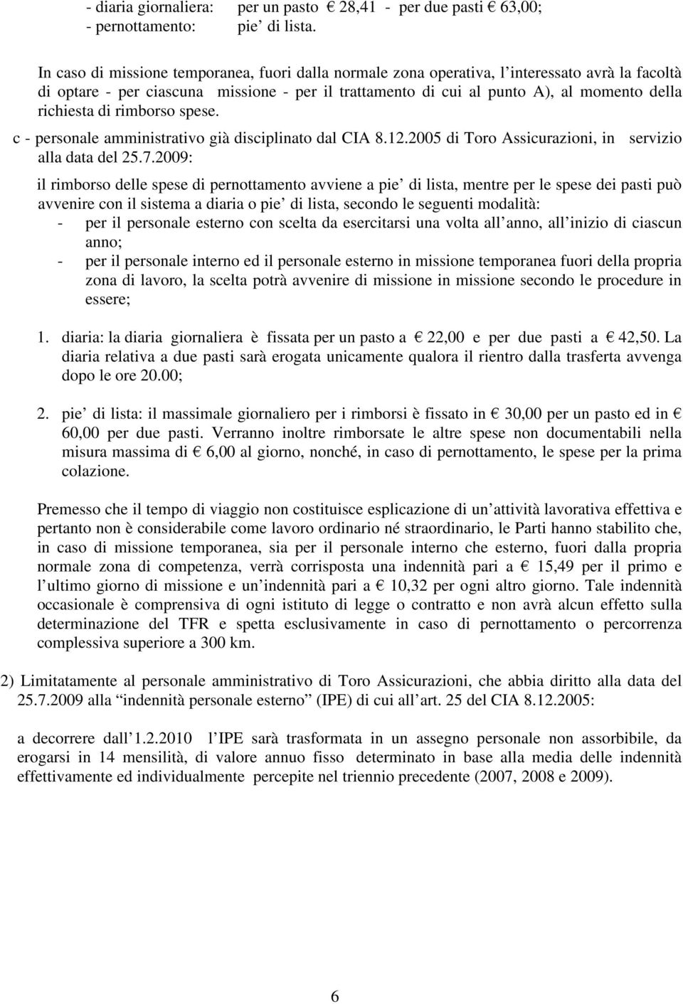 di rimborso spese. c - personale amministrativo già disciplinato dal CIA 8.12.2005 di Toro Assicurazioni, in servizio alla data del 25.7.