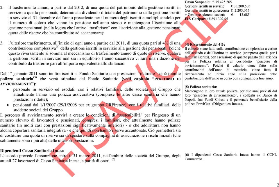 gestione pensionati (nella logica che l'attivo trasferisce con l'iscrizione alla gestione pensionati quota delle riserve che ha contribuito ad accantonare); 3.