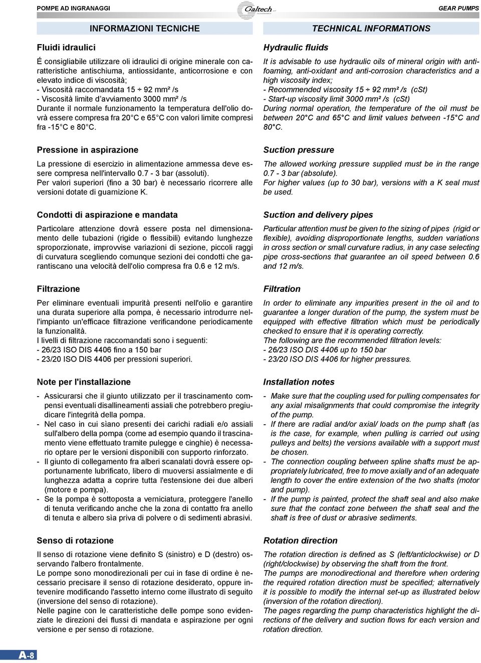 compresi fra -5 C e 8 C. Pressione in aspirazione La pressione di esercizio in alimentazione ammessa deve essere compresa nell'intervallo.7-3 bar (assoluti).