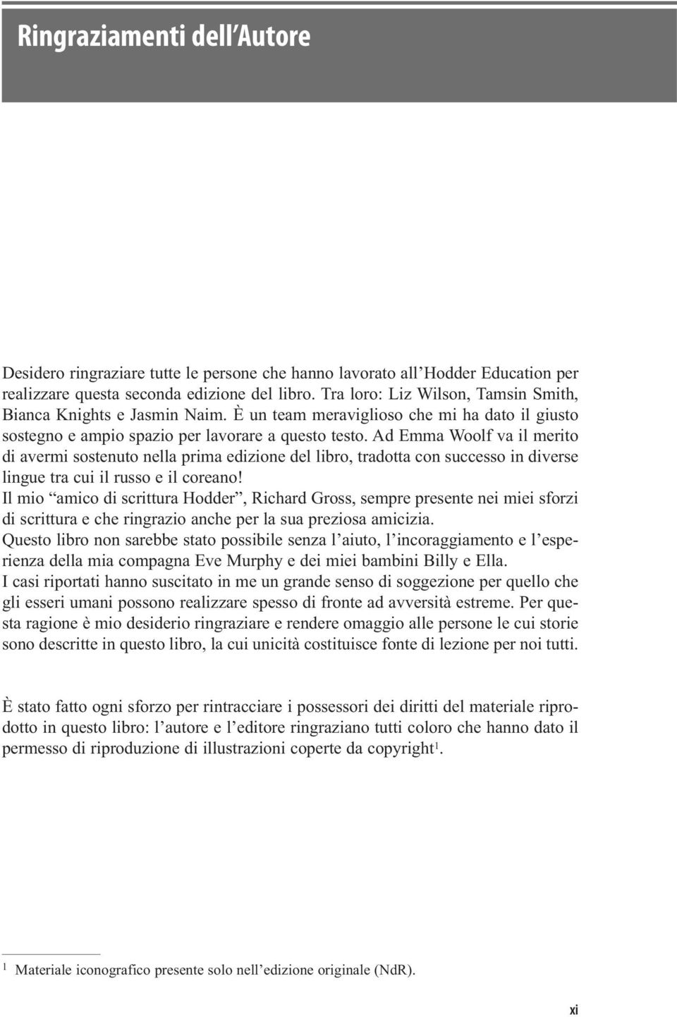 Ad Emma Woolf va il merito di avermi sostenuto nella prima edizione del libro, tradotta con successo in diverse lingue tra cui il russo e il coreano!