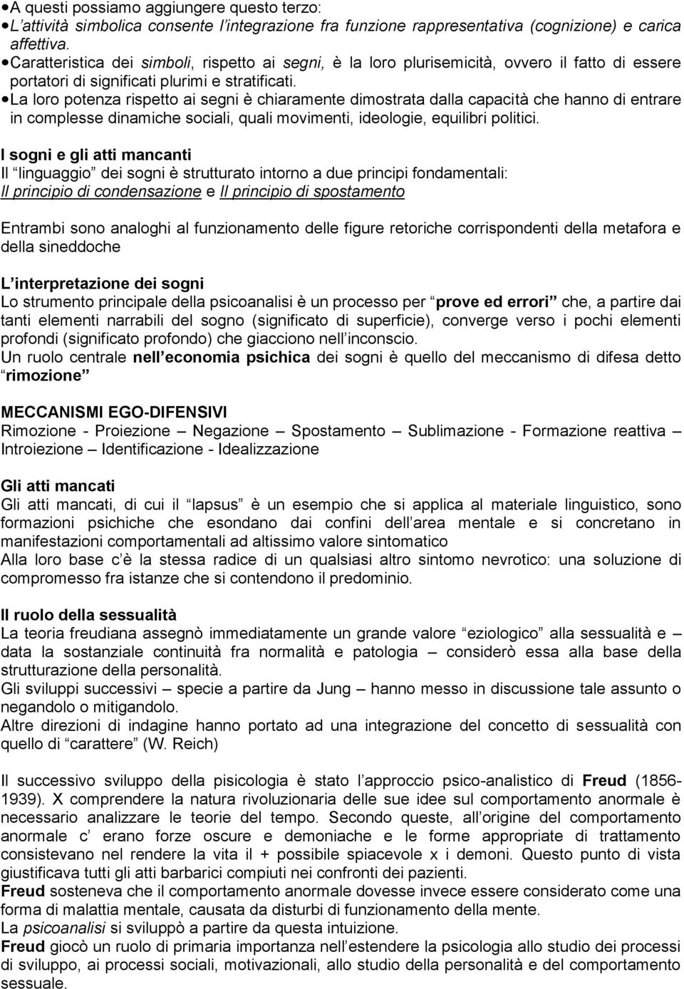 La loro potenza rispetto ai segni è chiaramente dimostrata dalla capacità che hanno di entrare in complesse dinamiche sociali, quali movimenti, ideologie, equilibri politici.