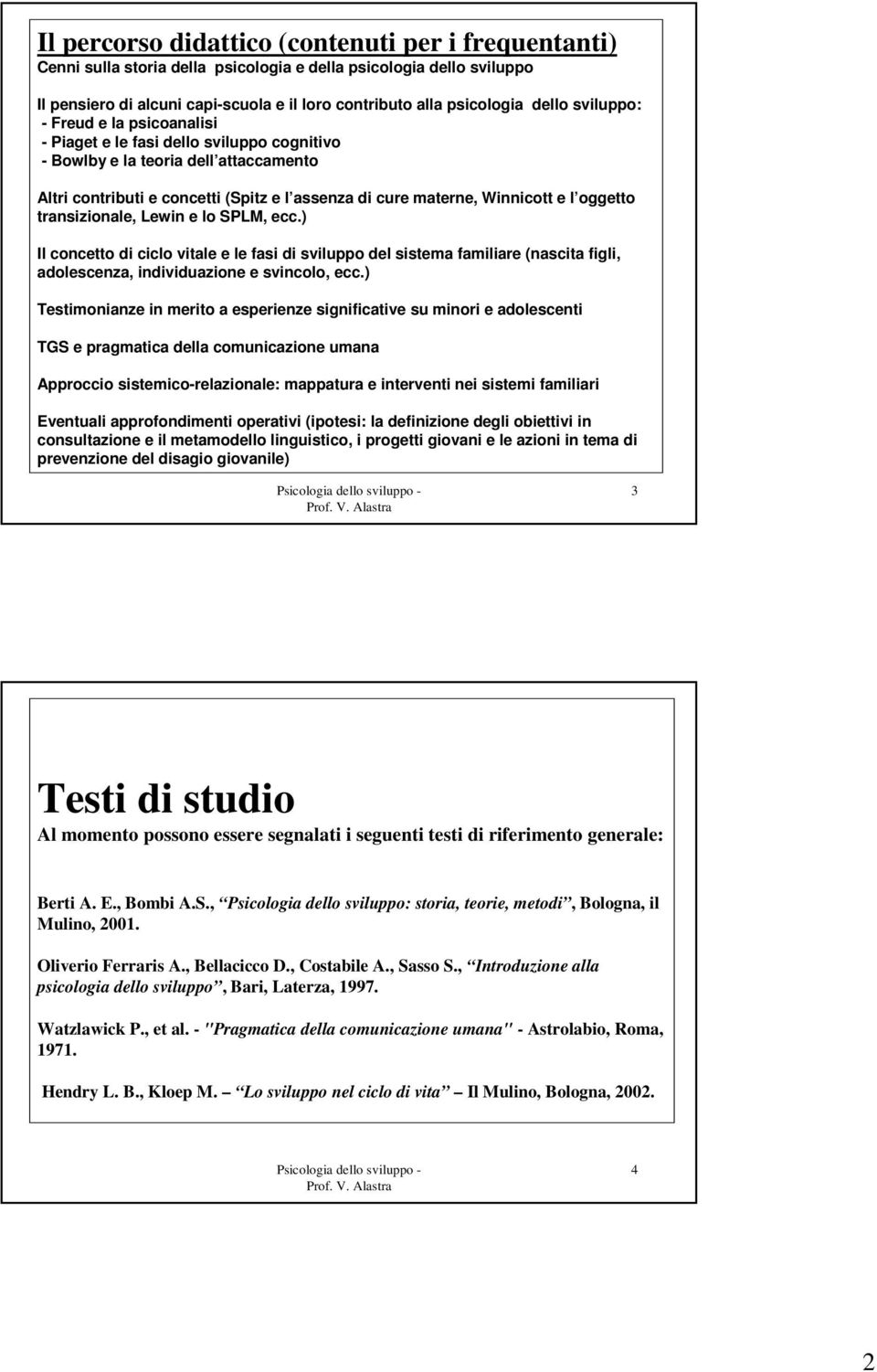 oggetto transizionale, Lewin e lo SPLM, ecc.) Il concetto di ciclo vitale e le fasi di sviluppo del sistema familiare (nascita figli, adolescenza, individuazione e svincolo, ecc.