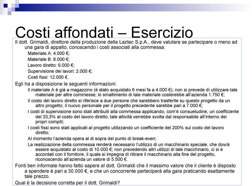 000 ; Costi fissi: 12.000. Egli ha a disposizione le seguenti informazioni: Il materiale A è già a magazzino (è stato acquistato 6 mesi fa a 4.