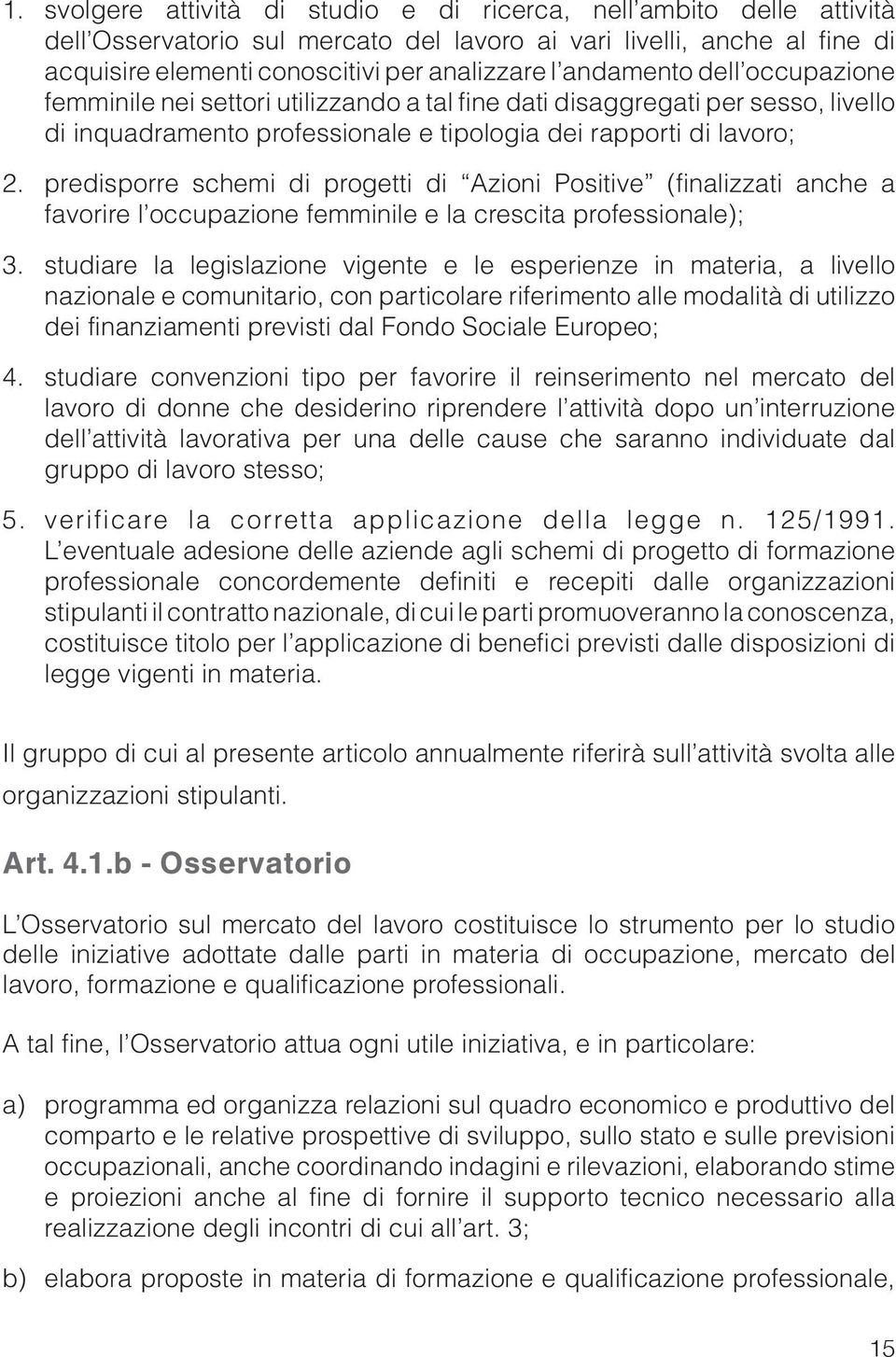 andamento dell occupazione femminile nei settori utilizzando a tal fine dati disaggregati per sesso, livello di inquadramento professionale e tipologia dei rapporti di lavoro; predisporre schemi di