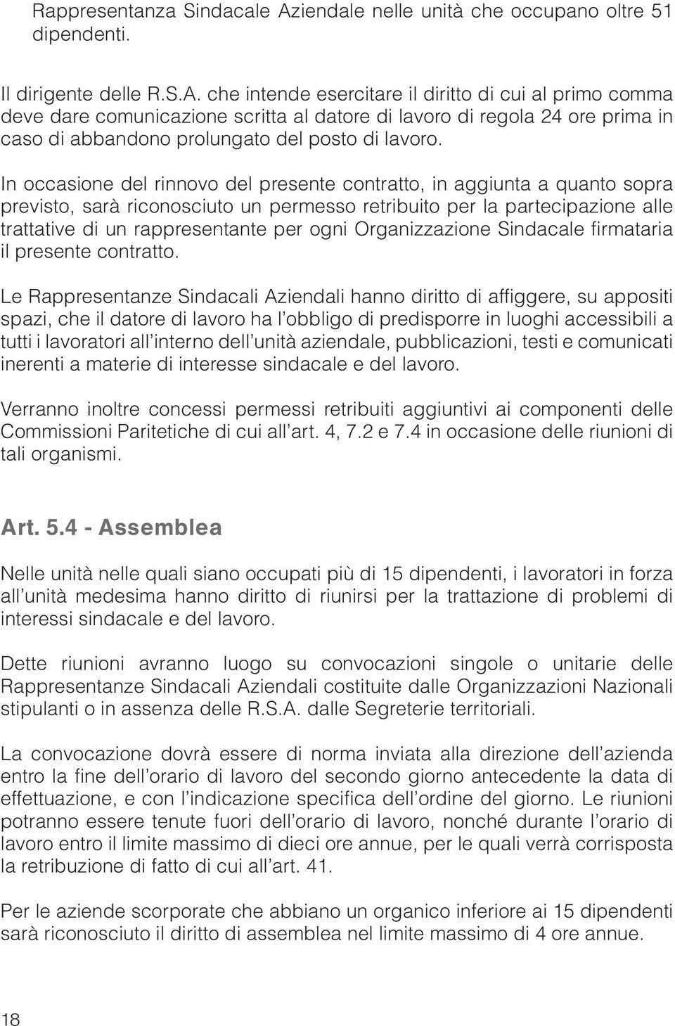 che intende esercitare il diritto di cui al primo comma deve dare comunicazione scritta al datore di lavoro di regola 24 ore prima in caso di abbandono prolungato del posto di lavoro.