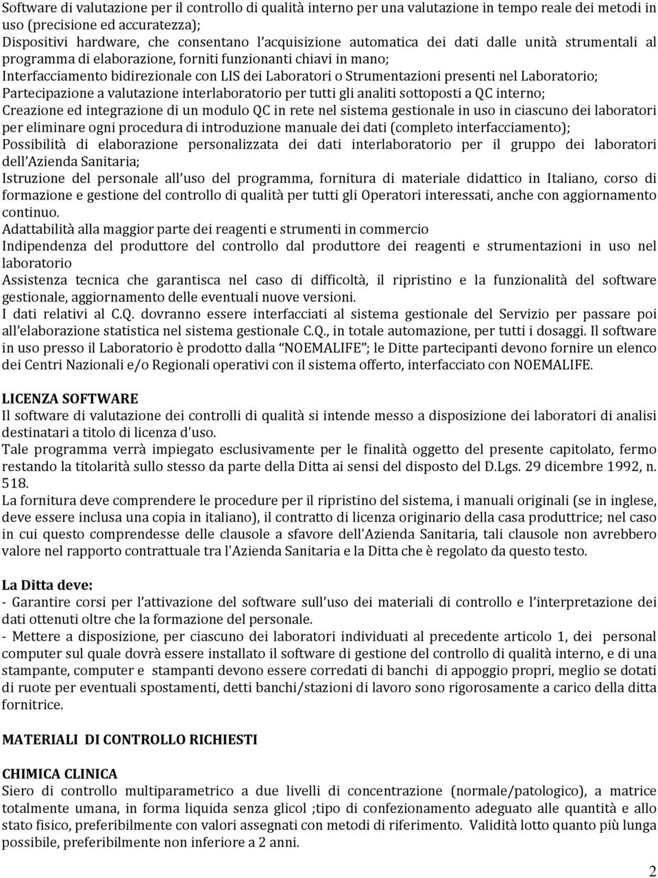 Laboratorio; Partecipazione a valutazione interlaboratorio per tutti gli analiti sottoposti a QC interno; Creazione ed integrazione di un modulo QC in rete nel sistema gestionale in uso in ciascuno