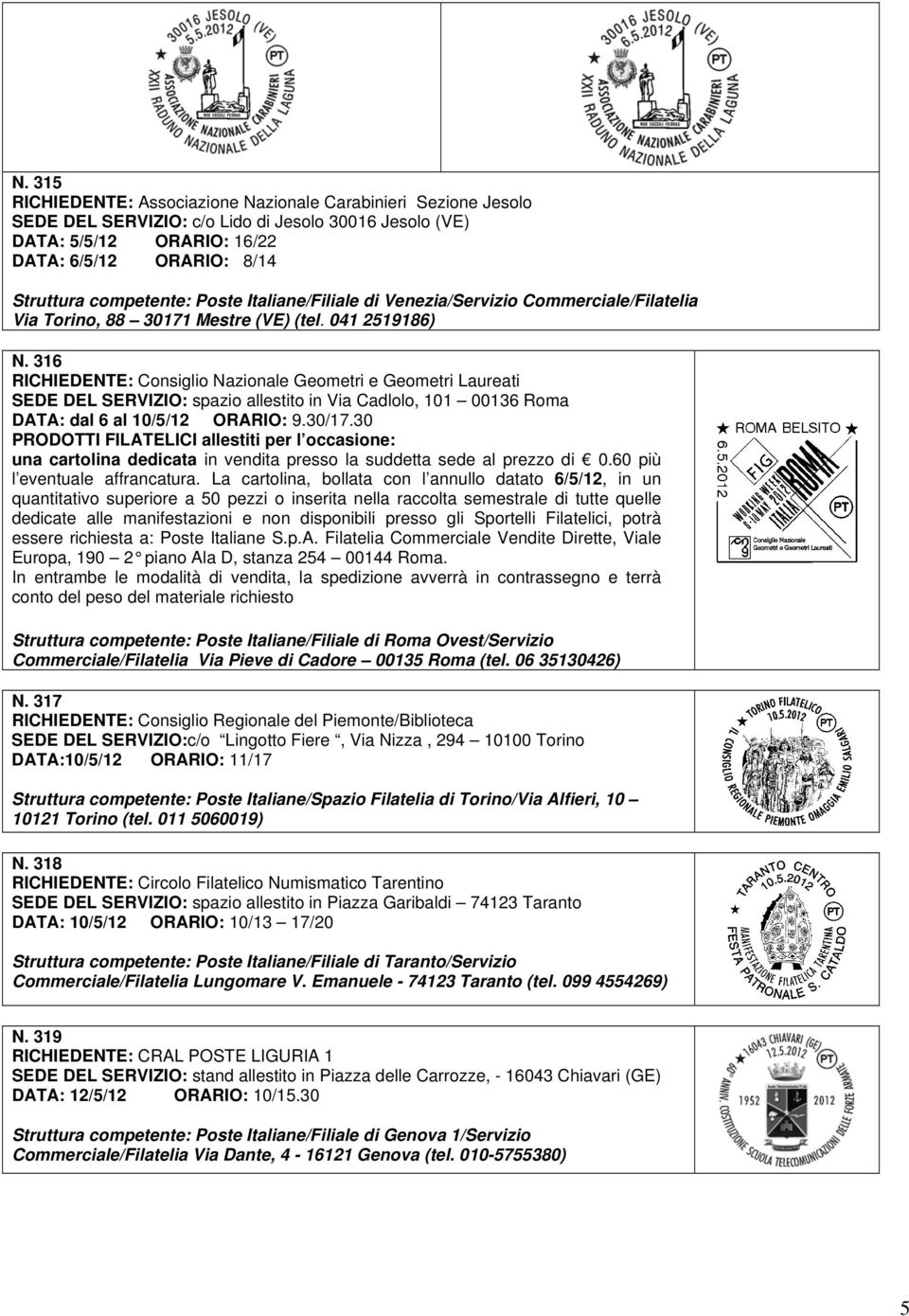 316 RICHIEDENTE: Consiglio Nazionale Geometri e Geometri Laureati SEDE DEL SERVIZIO: spazio allestito in Via Cadlolo, 101 00136 Roma DATA: dal 6 al 10/5/12 ORARIO: 9.30/17.