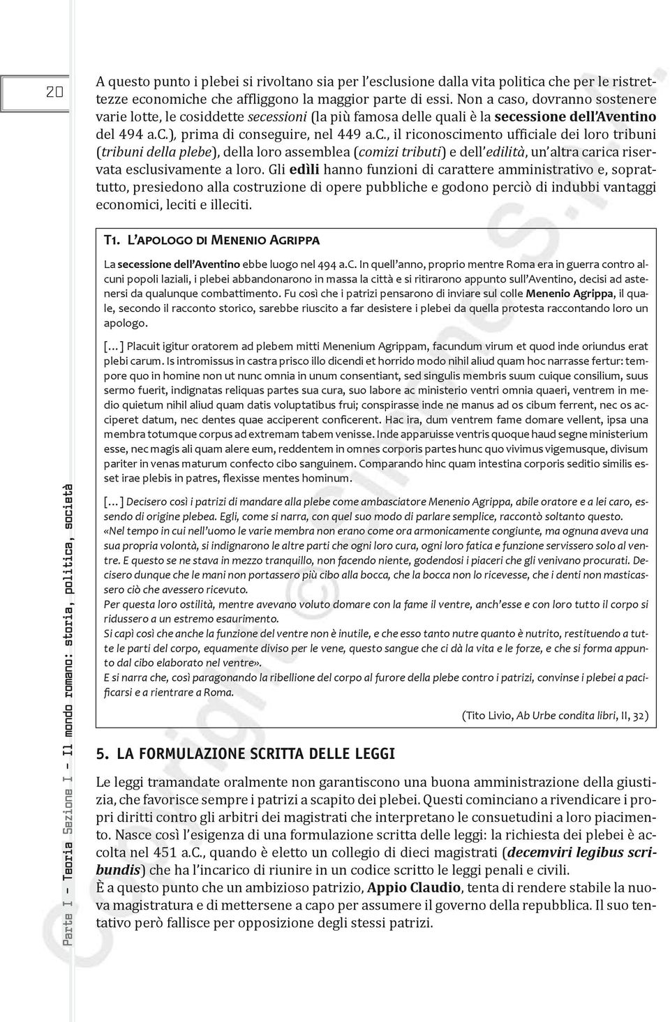 Gli edìli hanno funzioni di carattere amministrativo e, soprattutto, presiedono alla costruzione di opere pubbliche e godono perciò di indubbi vantaggi economici, leciti e illeciti. T1.