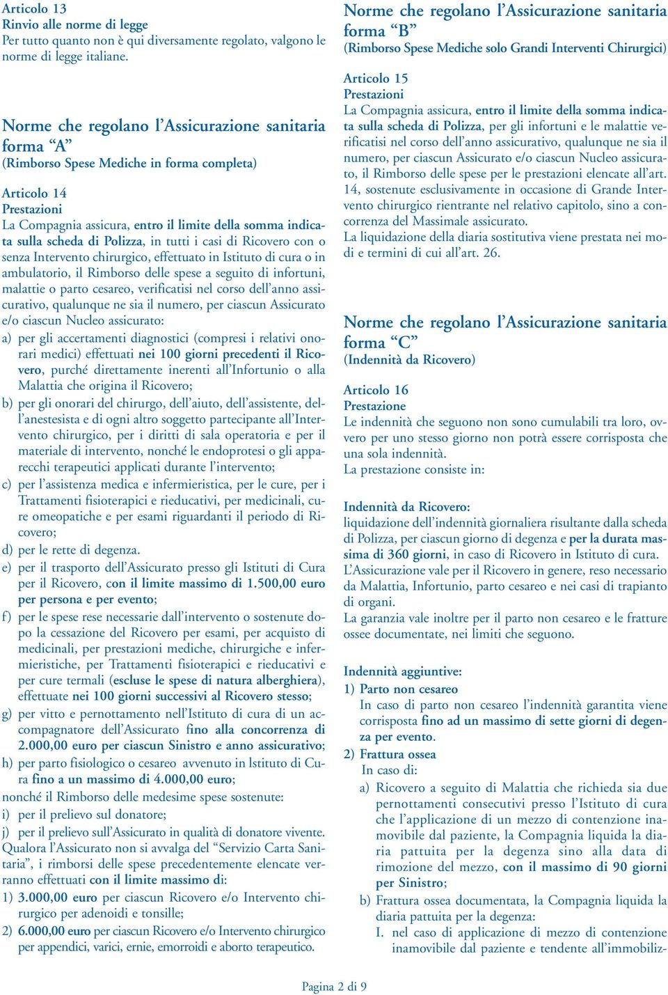 Polizza, in tutti i casi di Ricovero con o senza Intervento chirurgico, effettuato in Istituto di cura o in ambulatorio, il Rimborso delle spese a seguito di infortuni, malattie o parto cesareo,