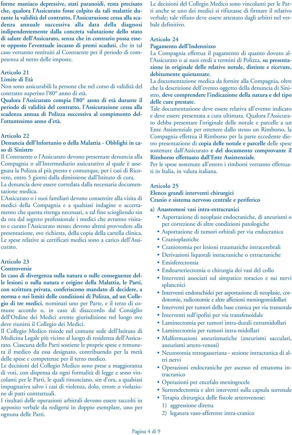 scaduti, che in tal caso verranno restituiti al Contraente per il periodo di competenza al netto delle imposte.