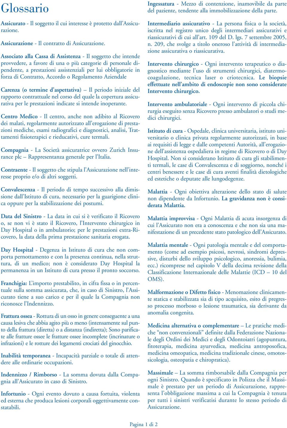 Contratto, Accordo o Regolamento Aziendale Carenza (o termine d aspettativa) Il periodo iniziale del rapporto contrattuale nel corso del quale la copertura assicurativa per le prestazioni indicate si