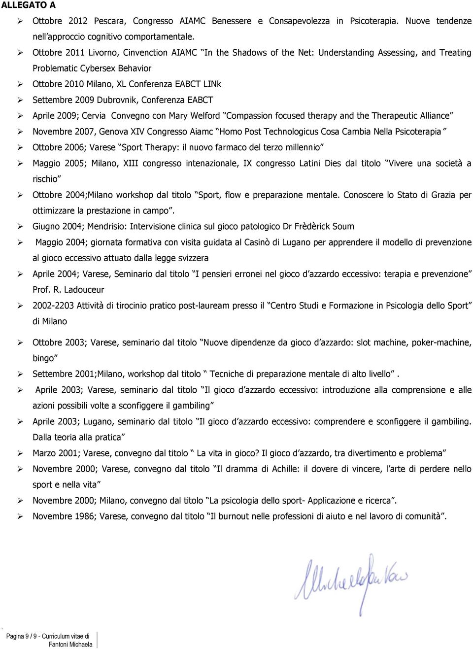 2009 Dubrovnik, Conferenza EABCT Ø Aprile 2009; Cervia Convegno con Mary Welford Compassion focused therapy and the Therapeutic Alliance Ø Novembre 2007, Genova XIV Congresso Aiamc Homo Post