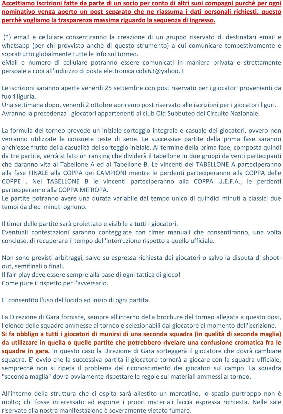 () email e cellulare consentiranno la creazione di un gruppo riservato di destinatari email e whatsapp (per chi provvisto anche di questo strumento) a cui comunicare tempestivamente e soprattutto