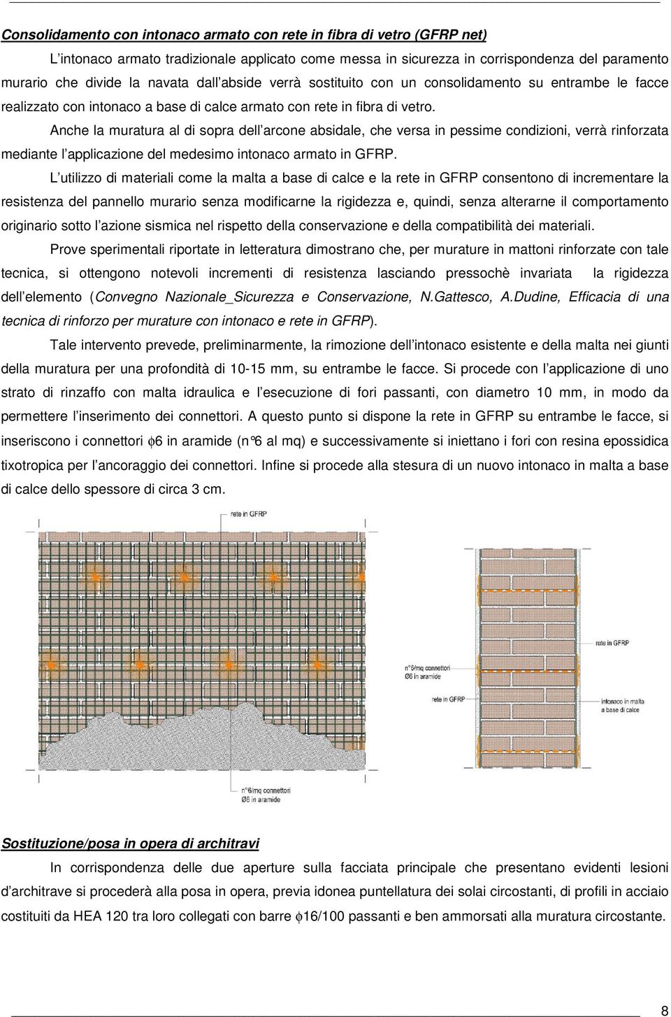 Anche la muratura al di sopra dell arcone absidale, che versa in pessime condizioni, verrà rinforzata mediante l applicazione del medesimo intonaco armato in GFRP.