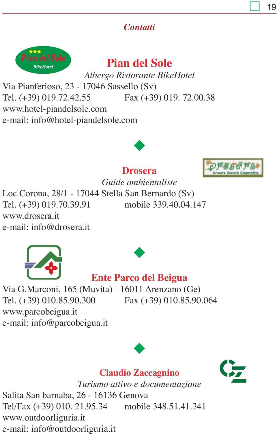 it e-mail: info@drosera.it u Ente Parco del Beigua Via G.Marconi, 165 (Muvita) - 16011 Arenzano (Ge) Tel. (+39) 010.85.90.300 Fax (+39) 010.85.90.064 www.parcobeigua.