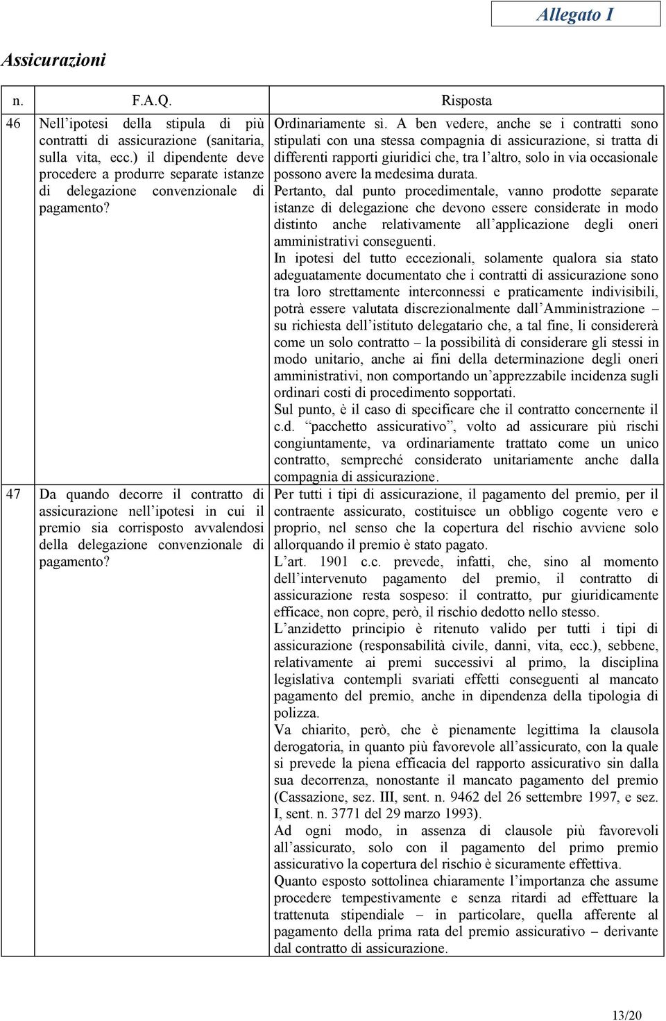 47 Da quando decorre il contratto di assicurazione nell ipotesi in cui il premio sia corrisposto avvalendosi della delegazione convenzionale di pagamento? Ordinariamente sì.