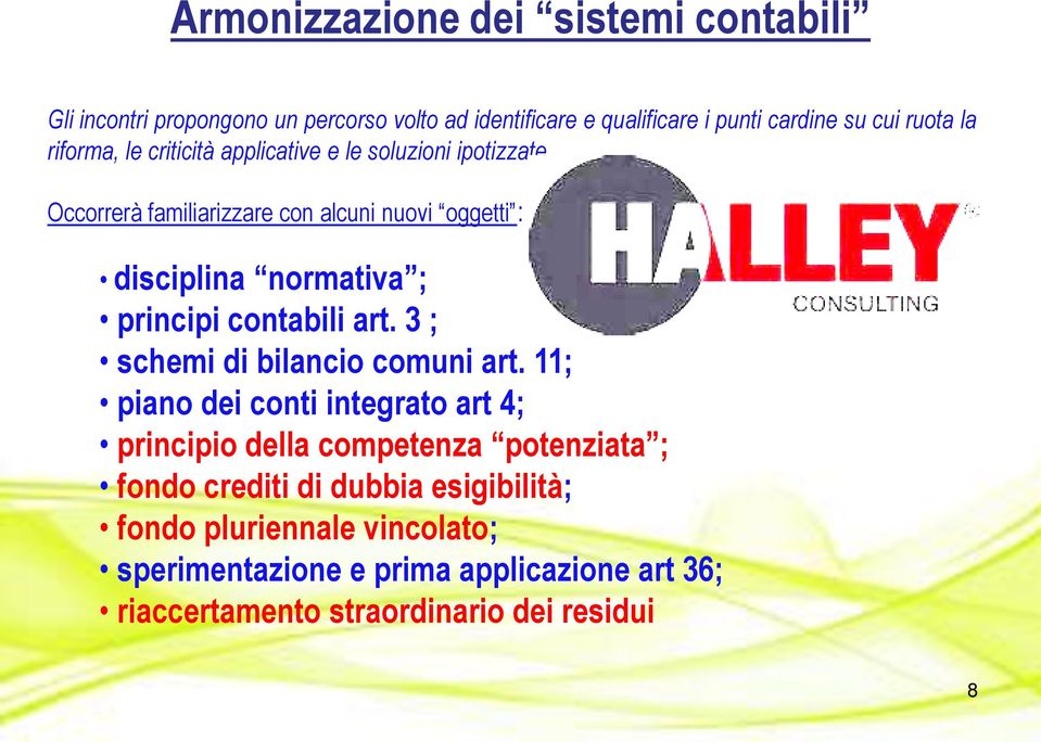 Occorrerà familiarizzare con alcuni nuovi oggetti : disciplina normativa ; principi contabili art. 3 ; schemi di bilancio comuni art.