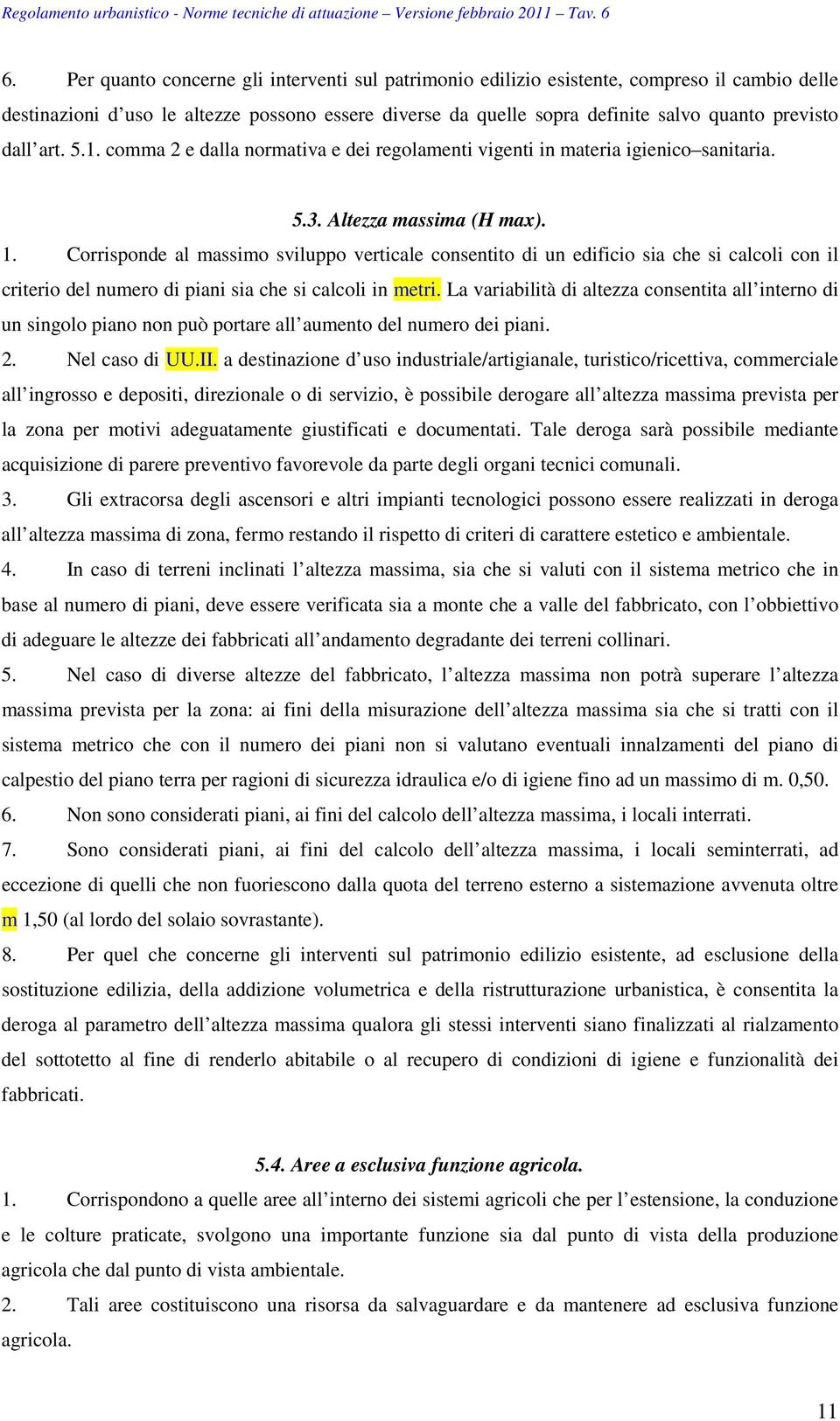 Corrisponde al massimo sviluppo verticale consentito di un edificio sia che si calcoli con il criterio del numero di piani sia che si calcoli in metri.